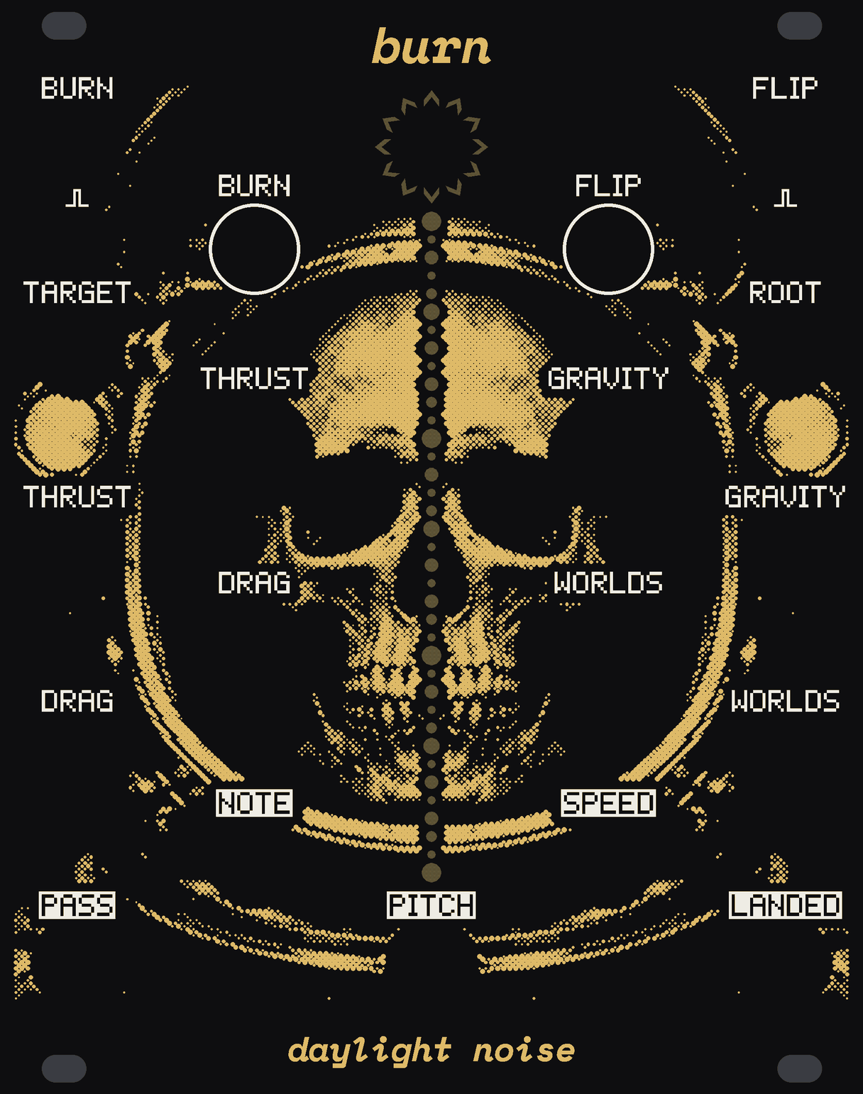 The BURN panel: black, with a skull in a helmet in gold dots. A column of 37 small round lights of bare circuit board runs down the spine, each one's size its world's weight, under a ring of 12 small chevrons below the name. The BURN and FLIP buttons either side of the ring, with their ins in the top corners; TARGET and ROOT under those; THRUST, GRAVITY, DRAG and WORLDS inside, each one's CV in outside it; NOTE, SPEED, PASS, LANDED and PITCH at the foot. burn at the top, daylight noise at the bottom.