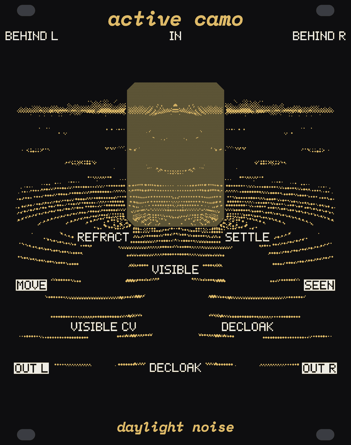 The CLOAK panel: shallow black water at night in gold dots, ripples spreading across the lower panel from two points under a tall window of bare board in the middle, the horizon's mist a band of dots behind it. White labels for the knobs REFRACT, SETTLE and VISIBLE, the DECLOAK button, and the jacks IN, BEHIND L, BEHIND R, VISIBLE CV, DECLOAK, MOVE, SEEN, OUT L and OUT R. cloak at the top, daylight noise at the bottom.