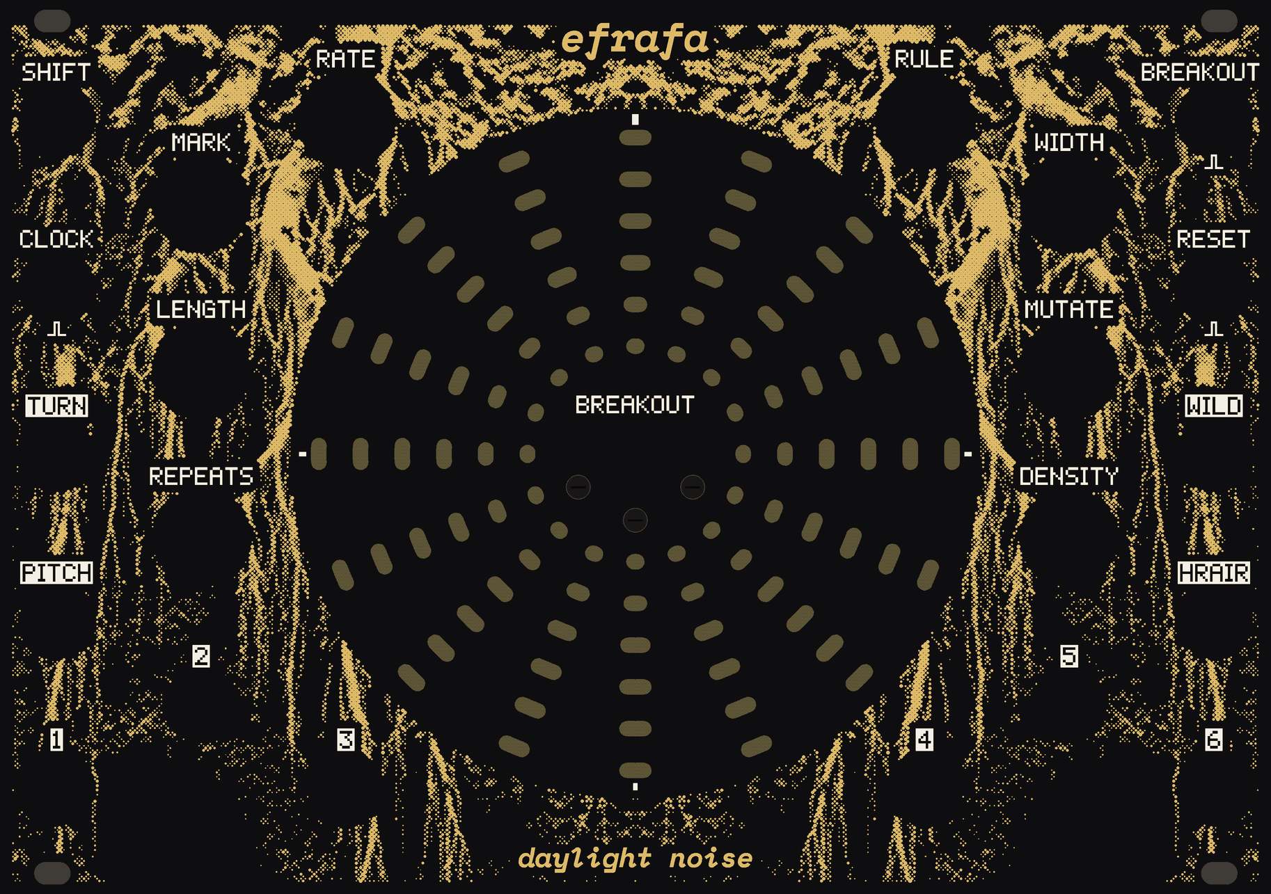 The EFRAFA panel: black, with a wall of earth in gold dots, pale roots hanging down through it round a round hollow in the middle. In the hollow, six rings of sixteen small windows of bare circuit board, the warren, and the BREAKOUT button at its heart. RATE, MARK, LENGTH and REPEATS to its left, RULE, WIDTH, MUTATE and DENSITY to its right; the jacks SHIFT, CLOCK, TURN and PITCH down the left edge, BREAKOUT, RESET, WILD and HRAIR down the right, and the six outs along the foot. efrafa at the top, daylight noise at the bottom.
