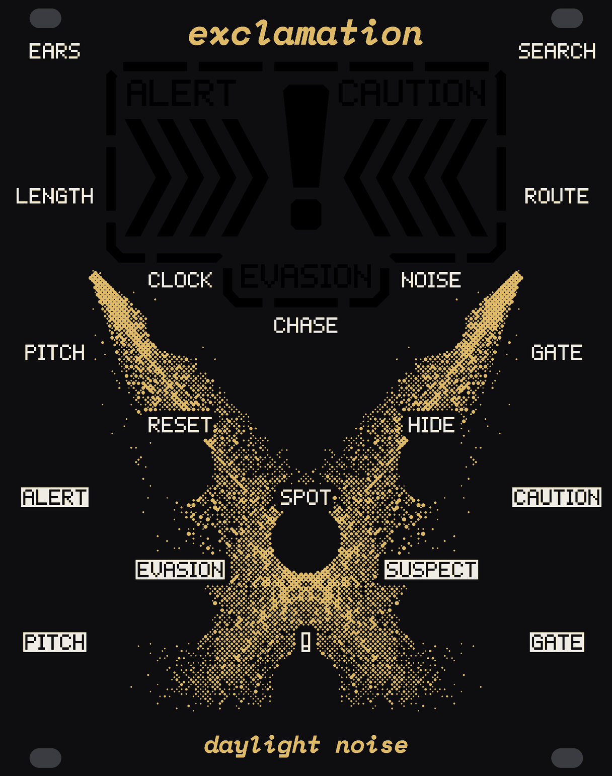 The EXCLAMATION panel: black, with a screen of bare glass under the name. Sixteen dashes run round the screen's edge, the patrol's steps; inside them a big exclamation mark, four chevrons either side pointing in at it, and the words ALERT and CAUTION in solid pixel letters at the top corners, EVASION below the exclamation mark. Under the screen, two searchlight beams in gold dots, full of fog and rain, cross on the SPOT jack. White labels: EARS, SEARCH, LENGTH and ROUTE round the screen, CHASE on the big knob, the CLOCK, NOISE, PITCH, GATE, RESET, HIDE and SPOT jacks, and the outs ALERT, EVASION, CAUTION, SUSPECT, PITCH, GATE and !. alert at the top, daylight noise at the bottom.