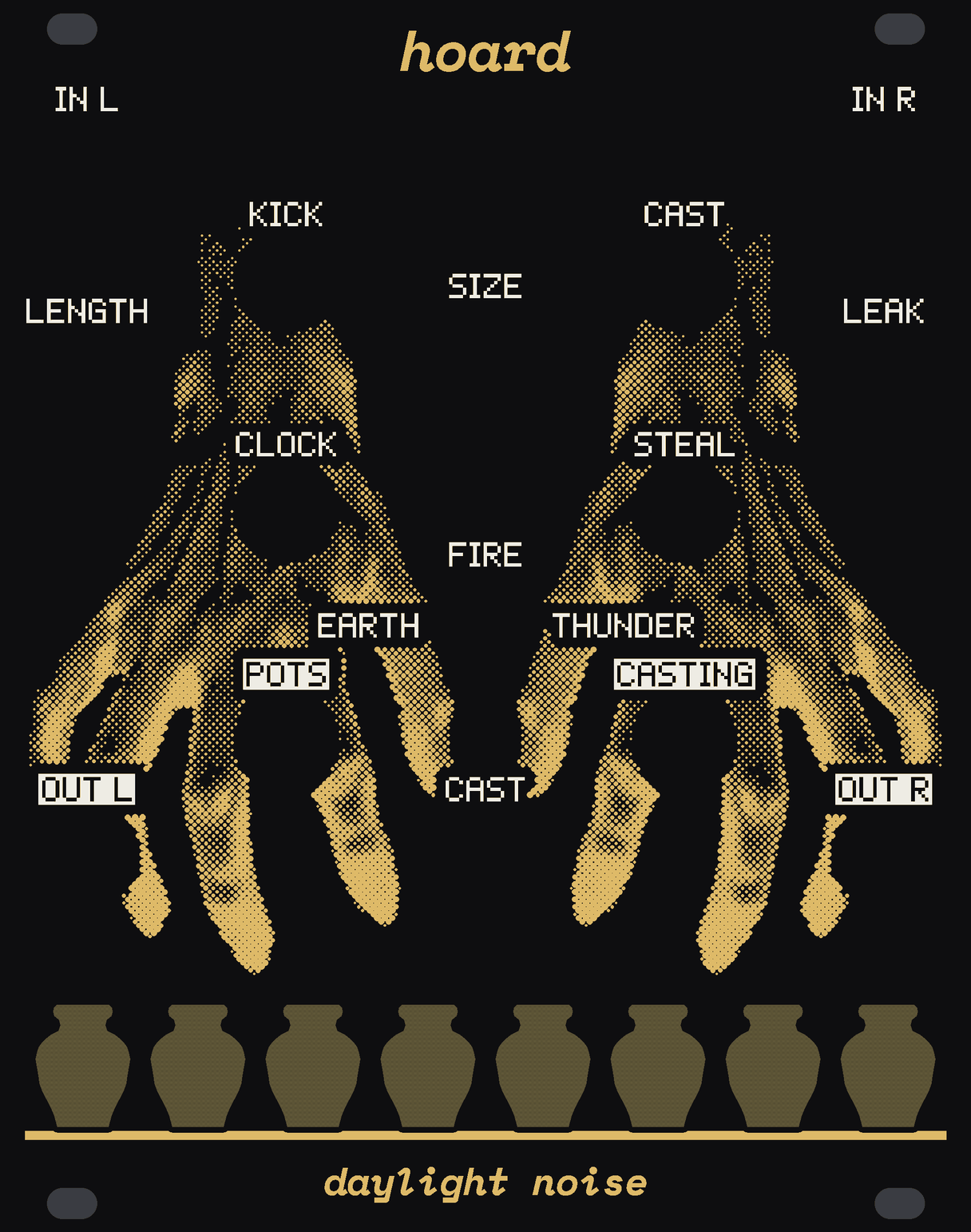The HOARD panel: black, with two hands in gold dots above a row of eight jar-shaped windows of bare circuit board standing on a gold shelf along the foot. White labels: IN L and IN R at the top corners, KICK and CAST under the name, LENGTH, SIZE and LEAK across the panel, CLOCK and STEAL, FIRE over the switch in the middle with EARTH and THUNDER either side of it, POTS and CASTING, OUT L and OUT R at the bottom corners and CAST over the button between them. hoard at the top, daylight noise at the bottom.