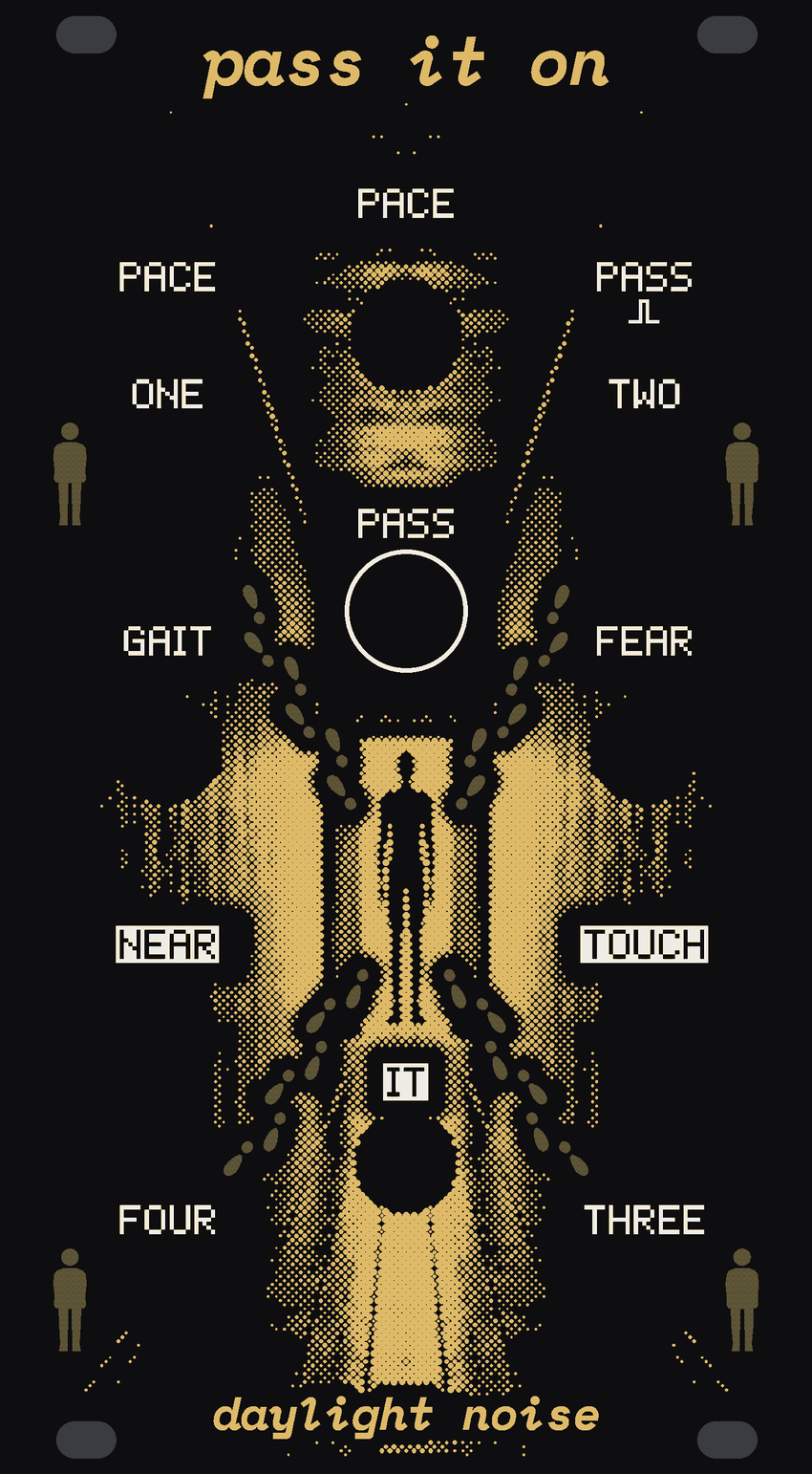 The PASS IT ON panel: black, a long dark hall in gold dots running away to a lit doorway with a tall dark figure standing in it. From the doorway four trails of small footprints of bare circuit board lead out, two up and two down, to four jacks, ONE, TWO, THREE and FOUR, each with a little standing figure beside it. PACE, the big knob, at the top between its jack and PASS's; the PASS button under it; GAIT and FEAR either side of the doorway, NEAR and TOUCH under them, IT at the foot. pass it on at the top, daylight noise at the bottom.