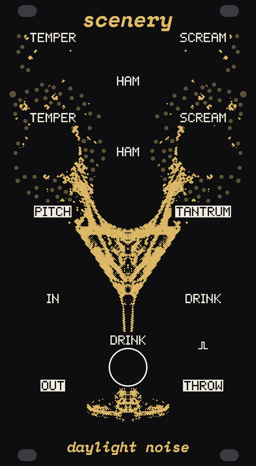 The SCENERY panel: black, with a glass in gold dots down the middle, its drink thrown up out of it in a spray of droplets, 110 of them small round lights of bare circuit board, climbing past the knobs to the top corners. HAM, the big knob, sits in the bowl of the glass with TEMPER and SCREAM either side and a jack over each; PITCH and TANTRUM beside the glass, IN and DRINK's trigger under them, OUT and THROW at the foot, and the DRINK button on the glass's stem. scenery at the top, daylight noise at the bottom.