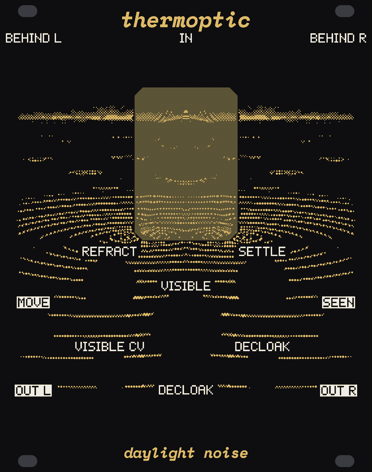 The THERMOPTIC panel: shallow black water at night in gold dots, ripples spreading across the lower panel from two points under a tall window of bare board in the middle, the horizon's mist a band of dots behind it. White labels for the knobs REFRACT, SETTLE and VISIBLE, the DECLOAK button, and the jacks IN, BEHIND L, BEHIND R, VISIBLE CV, DECLOAK, MOVE, SEEN, OUT L and OUT R. thermoptic at the top, daylight noise at the bottom.