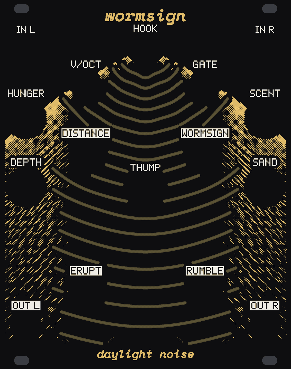 The WORMSIGN panel: black, with a dune at night in gold dots, its crest falling away either side of a round button at the top and its rippled face running down both sides. Down the middle, twenty ripples of bare circuit board spread out from the button, small near it and wider toward the foot, broken round seven jacks. White labels: HOOK on the button; V/OCT and GATE either side of it; DISTANCE and WORMSIGN below them; THUMP in the middle; ERUPT and RUMBLE near the foot. IN L and IN R at the top corners, HUNGER and DEPTH down the left, SCENT and SAND down the right, OUT L and OUT R at the bottom corners. wormsign at the top, daylight noise at the bottom.